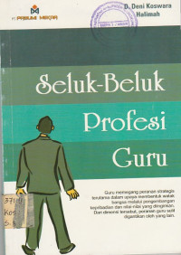 Image of SELUK-BELUK PROFESI GURU ; Guru memegang peranan strategis terutama dalam upaya membentuk watak bangsa melalui pengembangan kepribadian dan nilai-nilai yang diinginkan. Dari dimensi tersebut,peranan guru sulit digantikan oleh yang lain