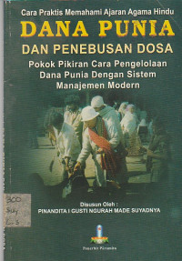 Image of DANA PUNIA ; CARA PRAKTIS MEMAHAMI AJARAN AGAMA HINDU DAN PENEBUSAN DOSA POKOK PIKIRAN CARA PENGELOLA DANA PUNIA DENGAN SISTEM MANAJEMEN MORERN